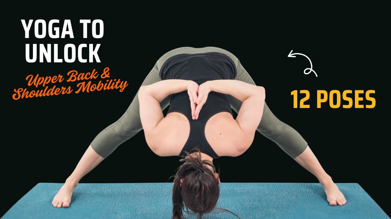 12 Yoga Poses to Unlock Your Upper Back and Shoulders Mobility