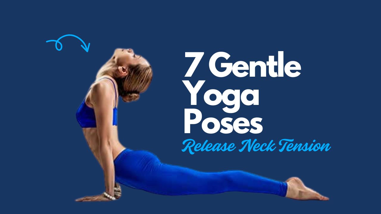 7 Gentle Yoga Poses to Release Tension in Your Neck
