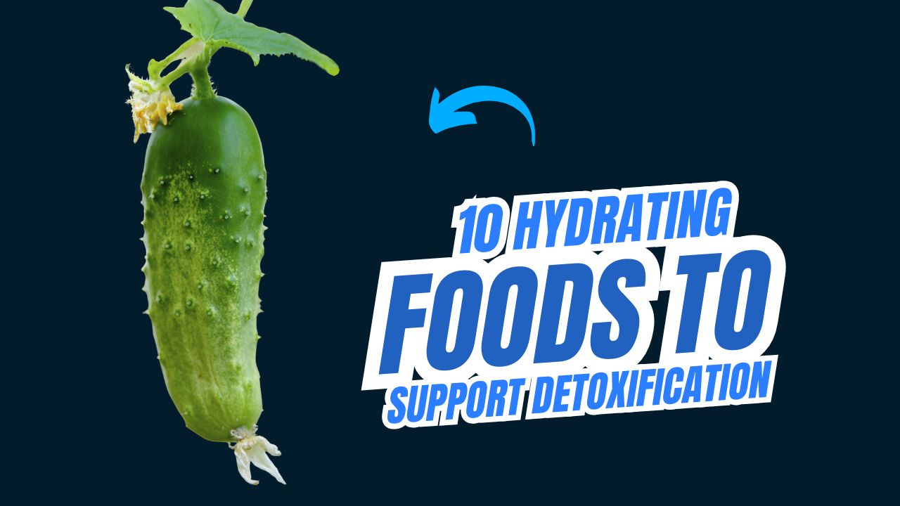 10 Hydrating Foods That Support Detoxification