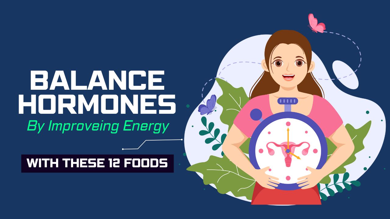 12 Foods That Improve Energy by Balancing Hormones