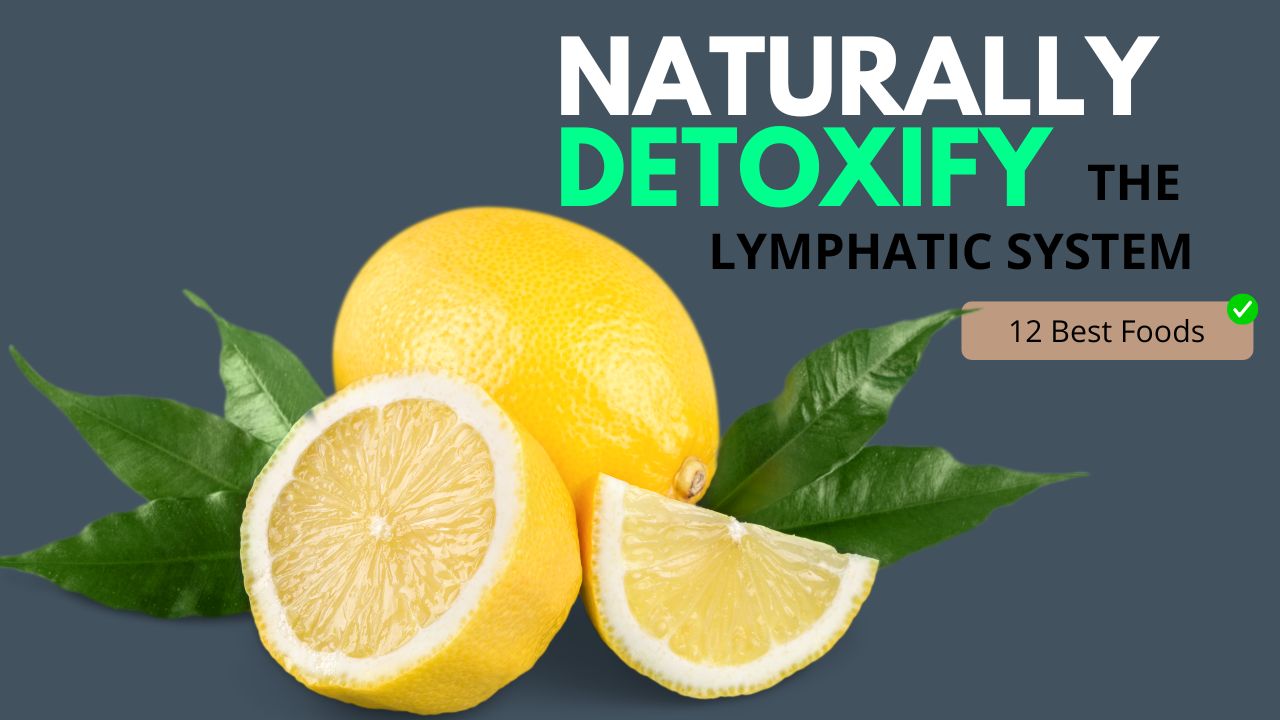 12 Foods That Naturally Detoxify the Lymphatic System