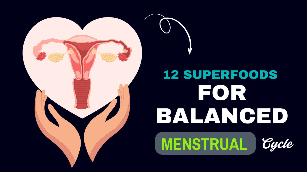 12 Superfoods for Balanced Menstrual Cycle