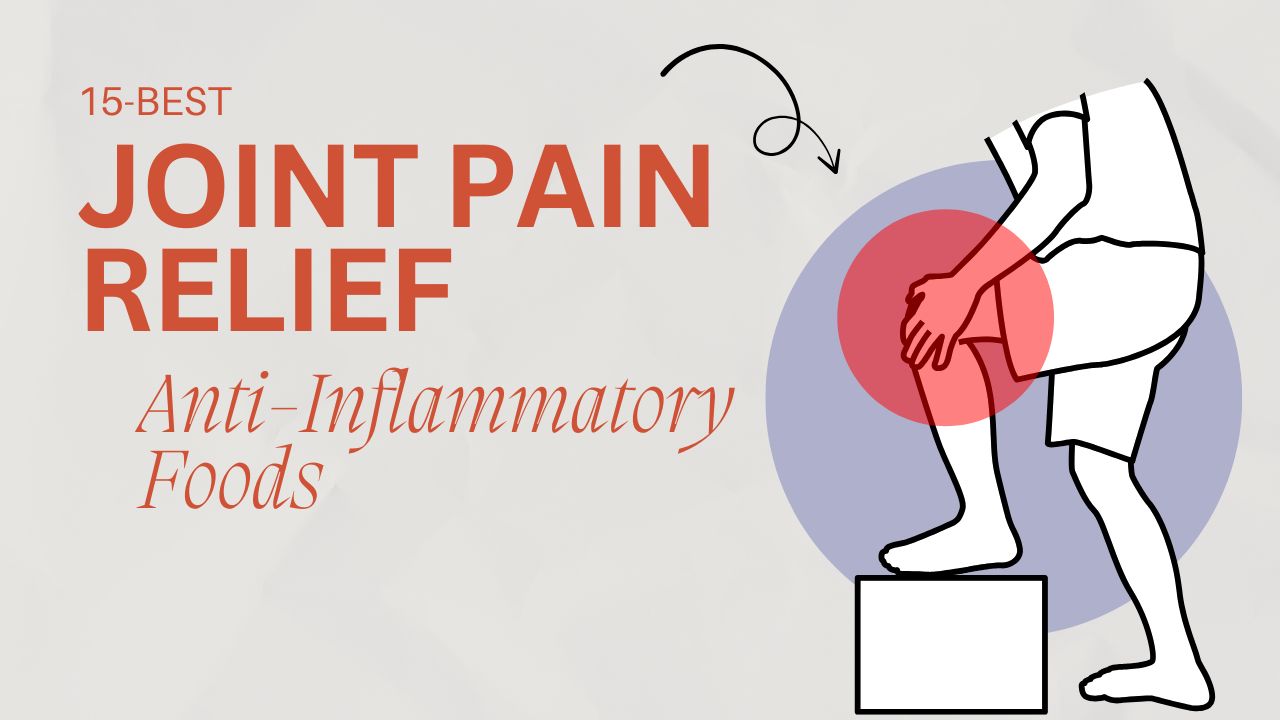 15 Anti-Inflammatory Foods for Joint Pain Relief