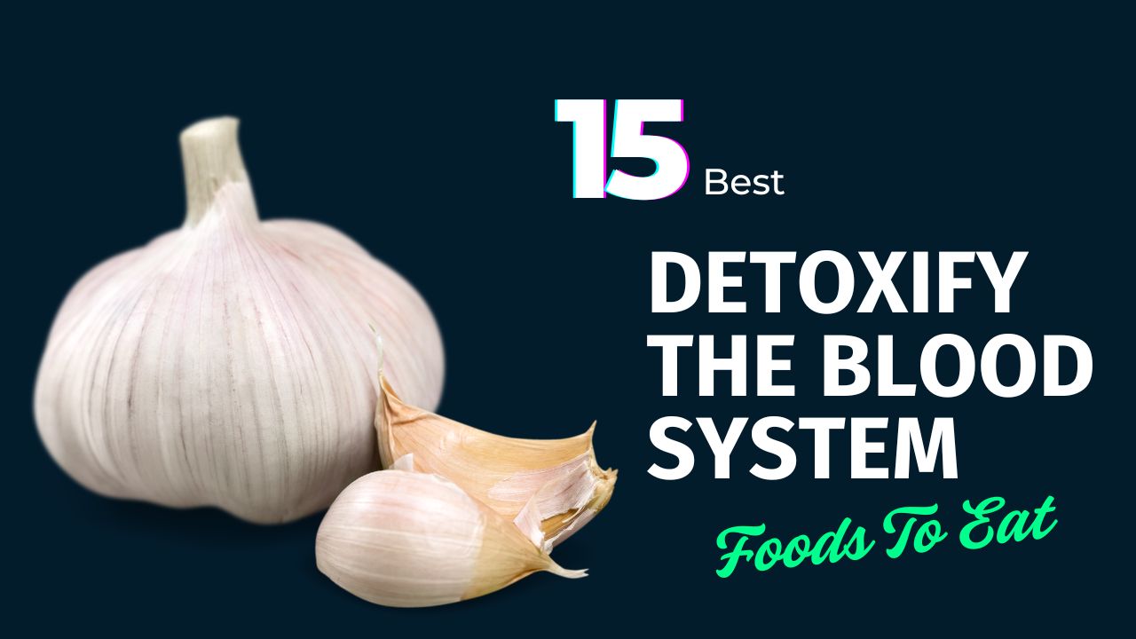 15 Foods That Detoxify the Blood System