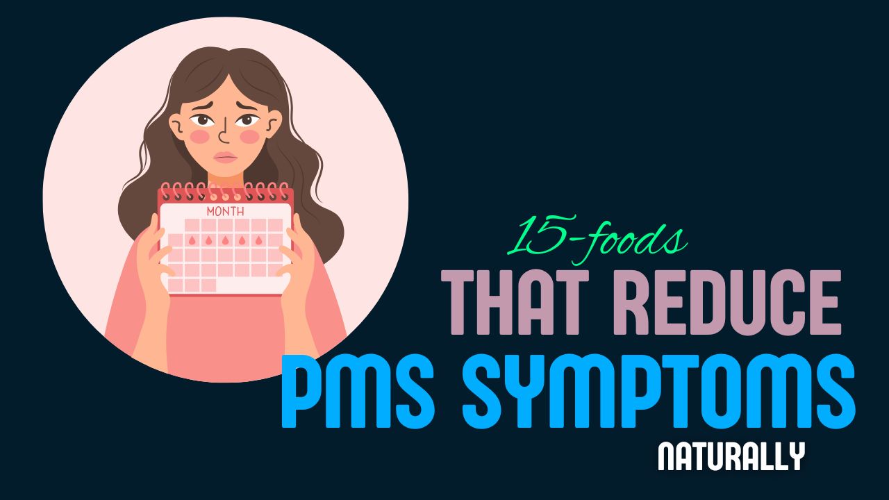 15 Foods That Reduce PMS Symptoms Naturally