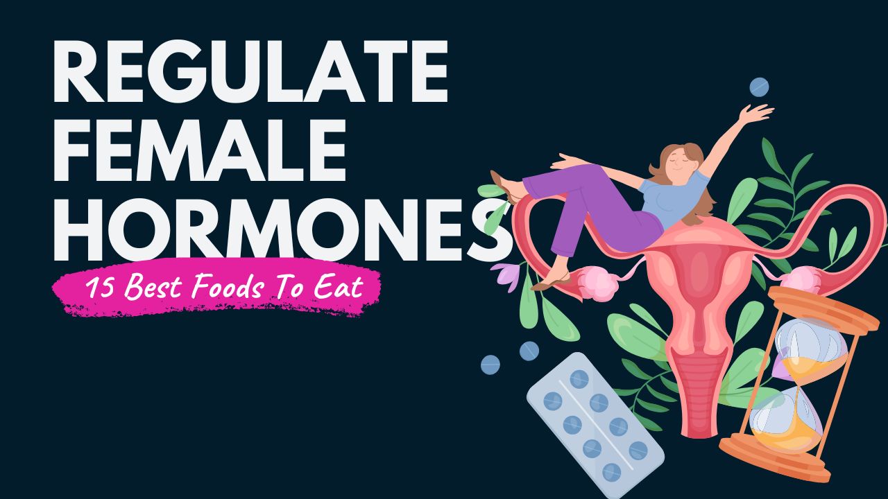 15 Foods That Regulate Female Hormones