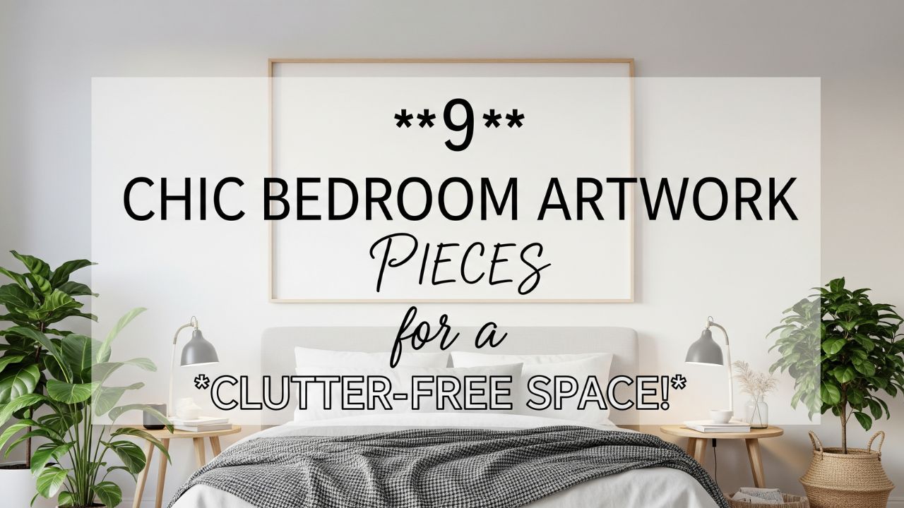 9 Chic Bedroom Artwork Pieces for a Clutter-Free Space