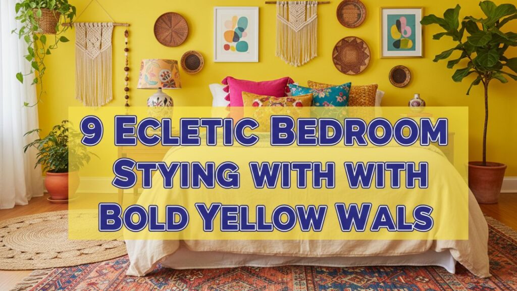 9 Eclectic Bedroom Styling with Bold Yellow Walls