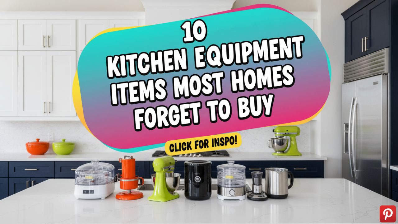 10 Kitchen Equipment Items Most Homes Forget to Buy